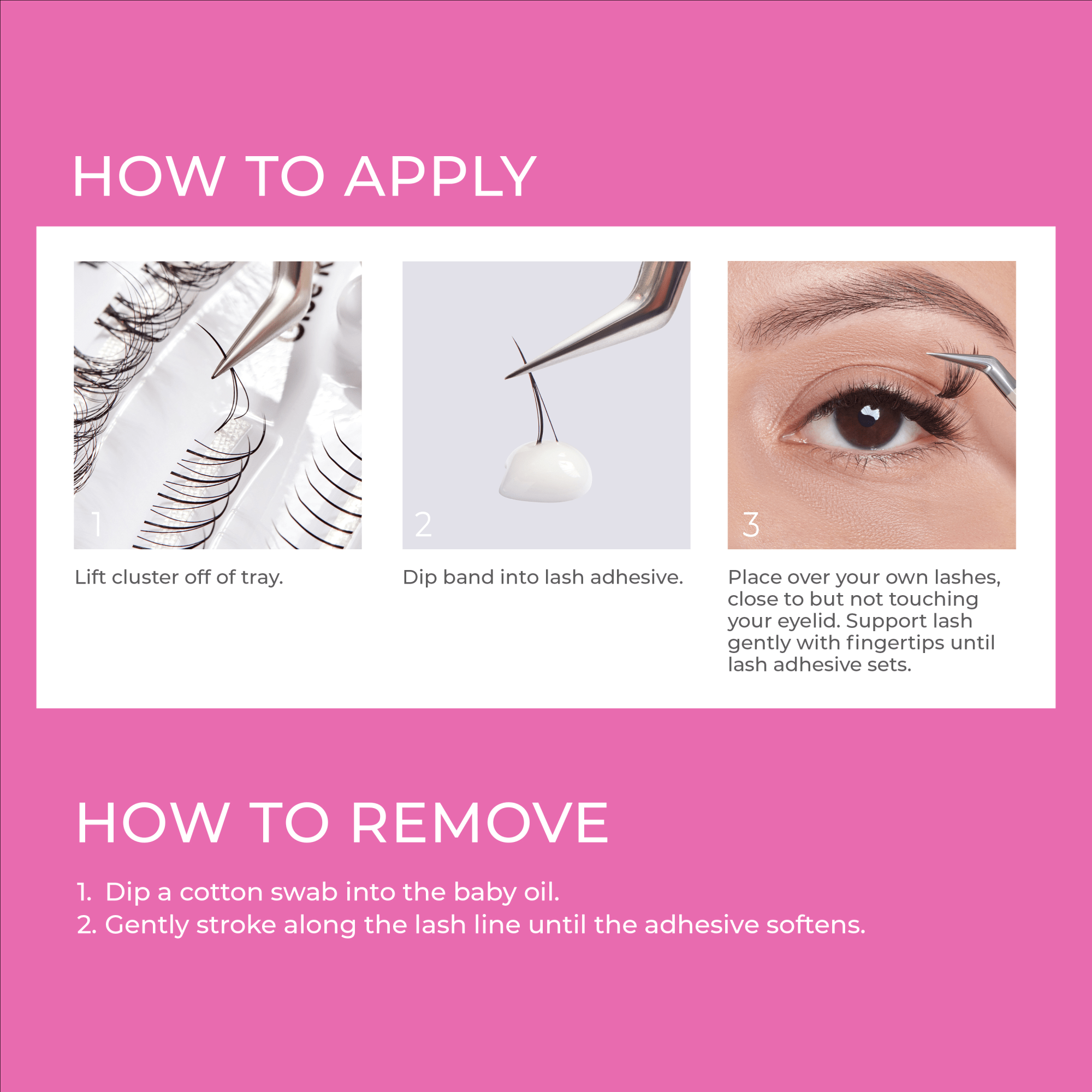 Lash application and removal instructions: lift cluster, dip band in adhesive, place over lashes, remove with oil.