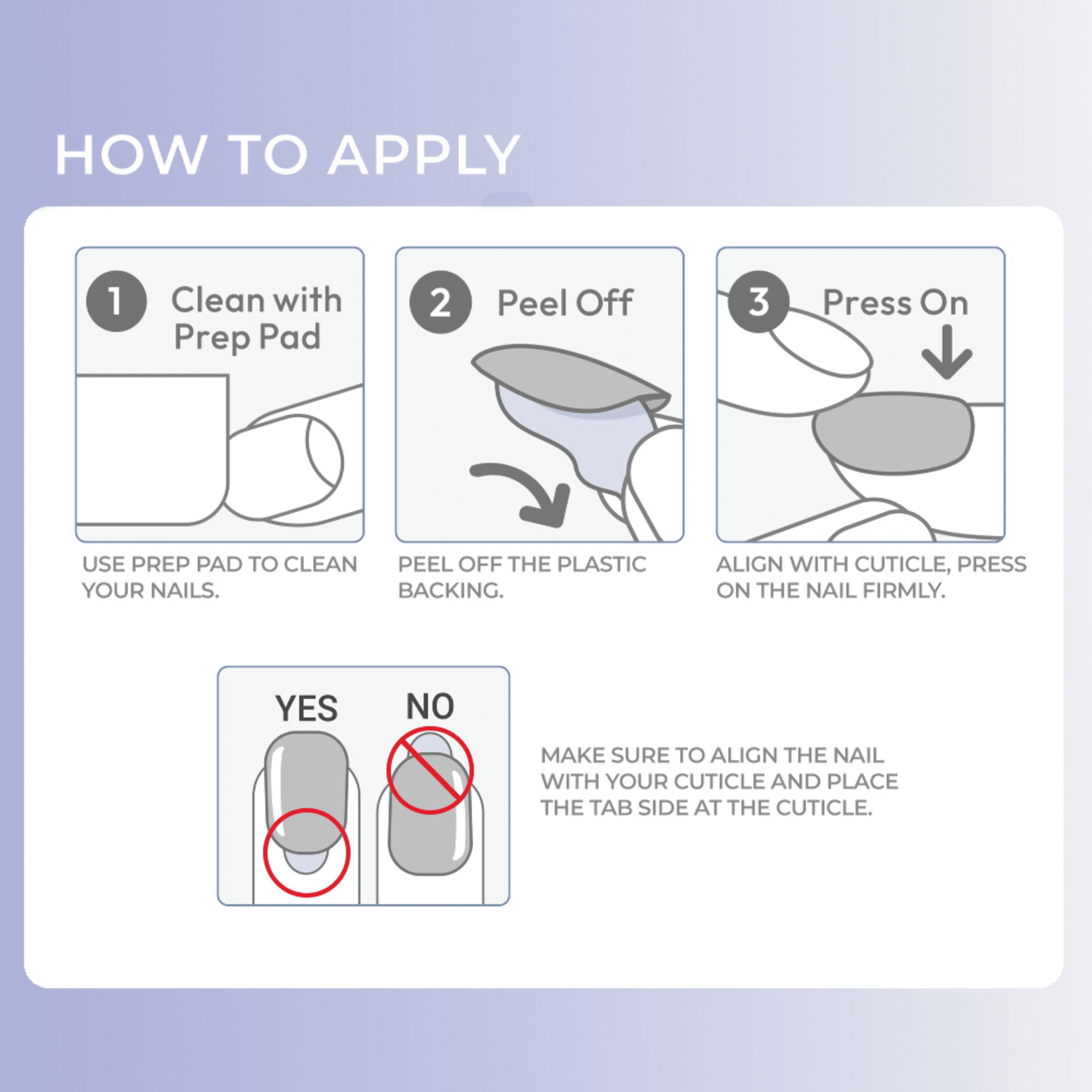 Instructions for applying press-on nails: Step 1, clean nails with a prep pad. Step 2, peel off plastic backing. Step 3, align with cuticle and press on firmly. Includes a tip to place the tab side at the cuticle properly.