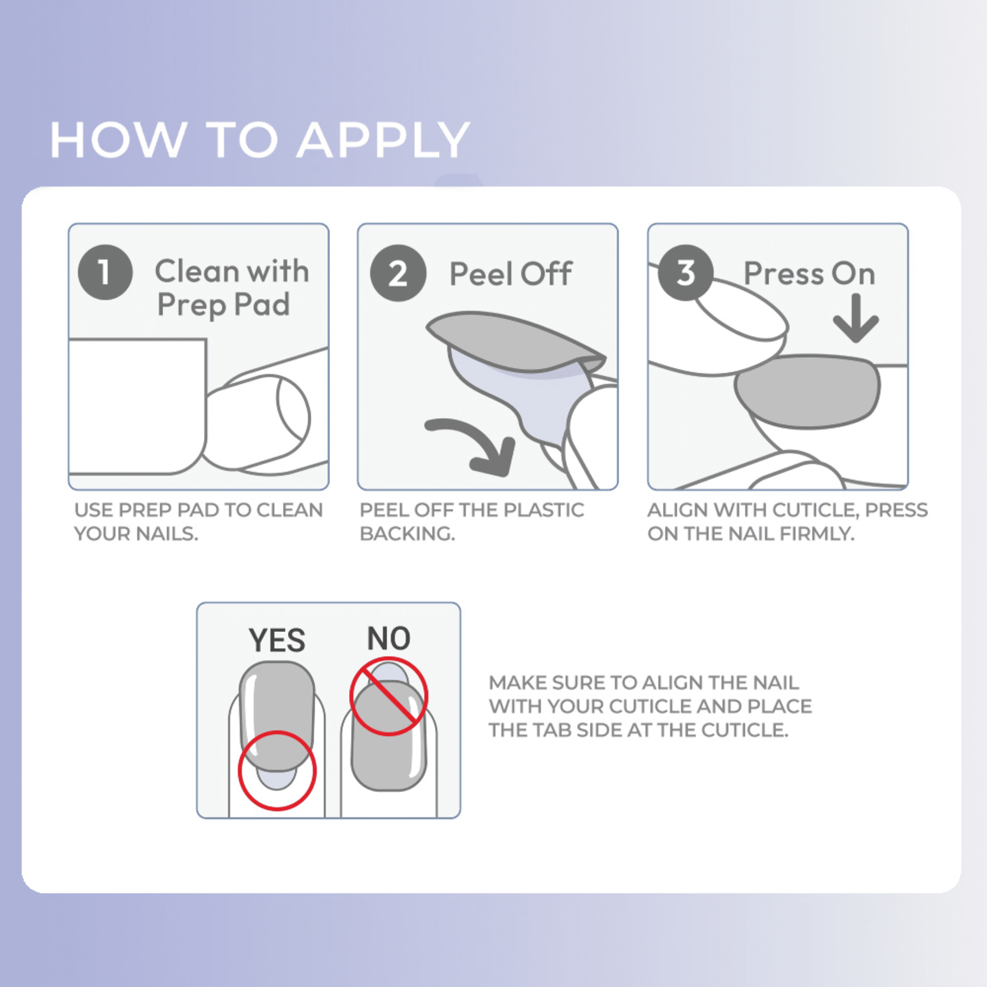 Instructions for applying press-on nails: Step 1, clean nails with a prep pad. Step 2, peel off plastic backing. Step 3, align with cuticle and press on firmly. Includes a tip to place the tab side at the cuticle properly.